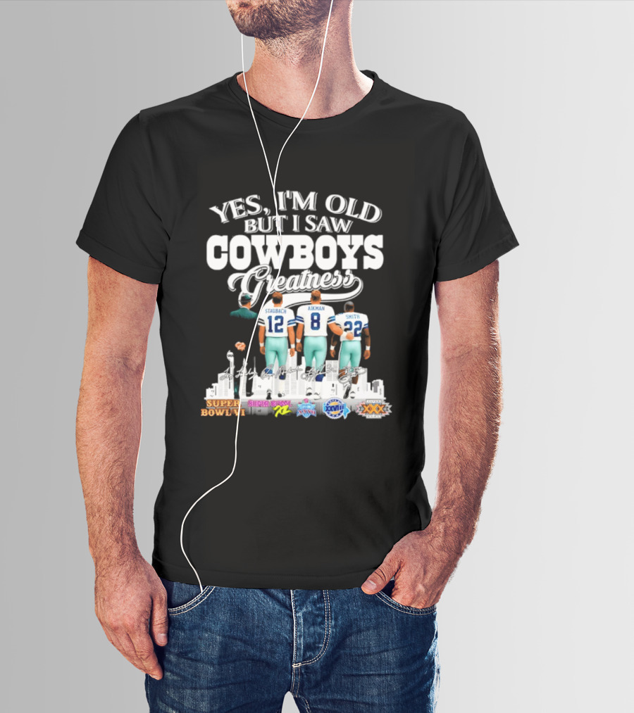 Yes I'm Old But I Saw Cowboys Greatness Staubach Aikman Smith Super Bowl Champs T-Shirt