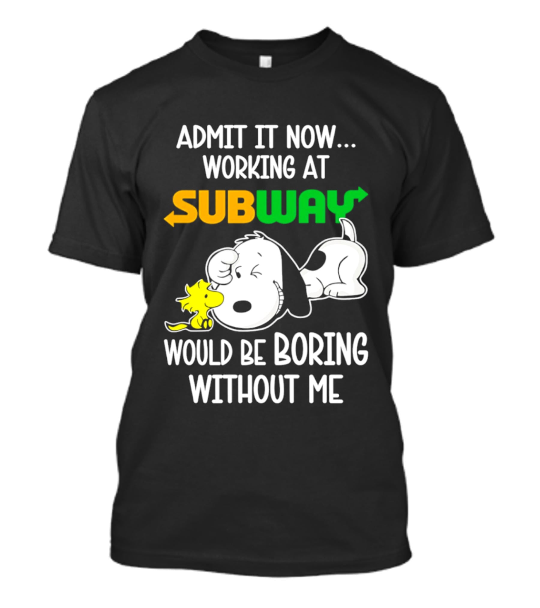 Admit It Now Working At Subway Would Be Boring Without Me Snoopy Woodstock T-Shirt