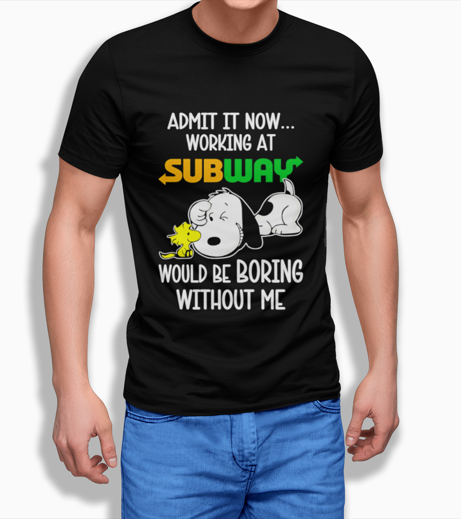 Admit It Now Working At Subway Would Be Boring Without Me Snoopy Woodstock T-Shirt