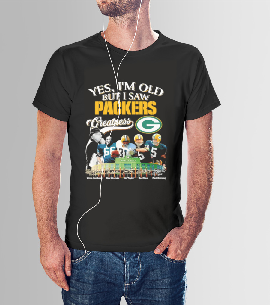 Yes I'm Old But I Saw Packers Greatness Packers Legends Lambeau Field T-Shirt