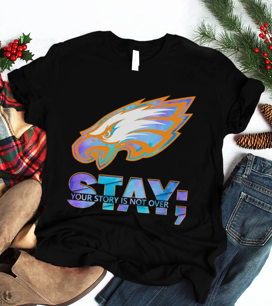 Philadelphia Eagles Stay Your Story Is Not Over Semicolon T-Shirt