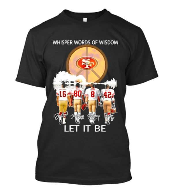 San Francisco 49ers Montana Rice Young Lott Whisper Words Of Wisdom Let It Be T-Shirt