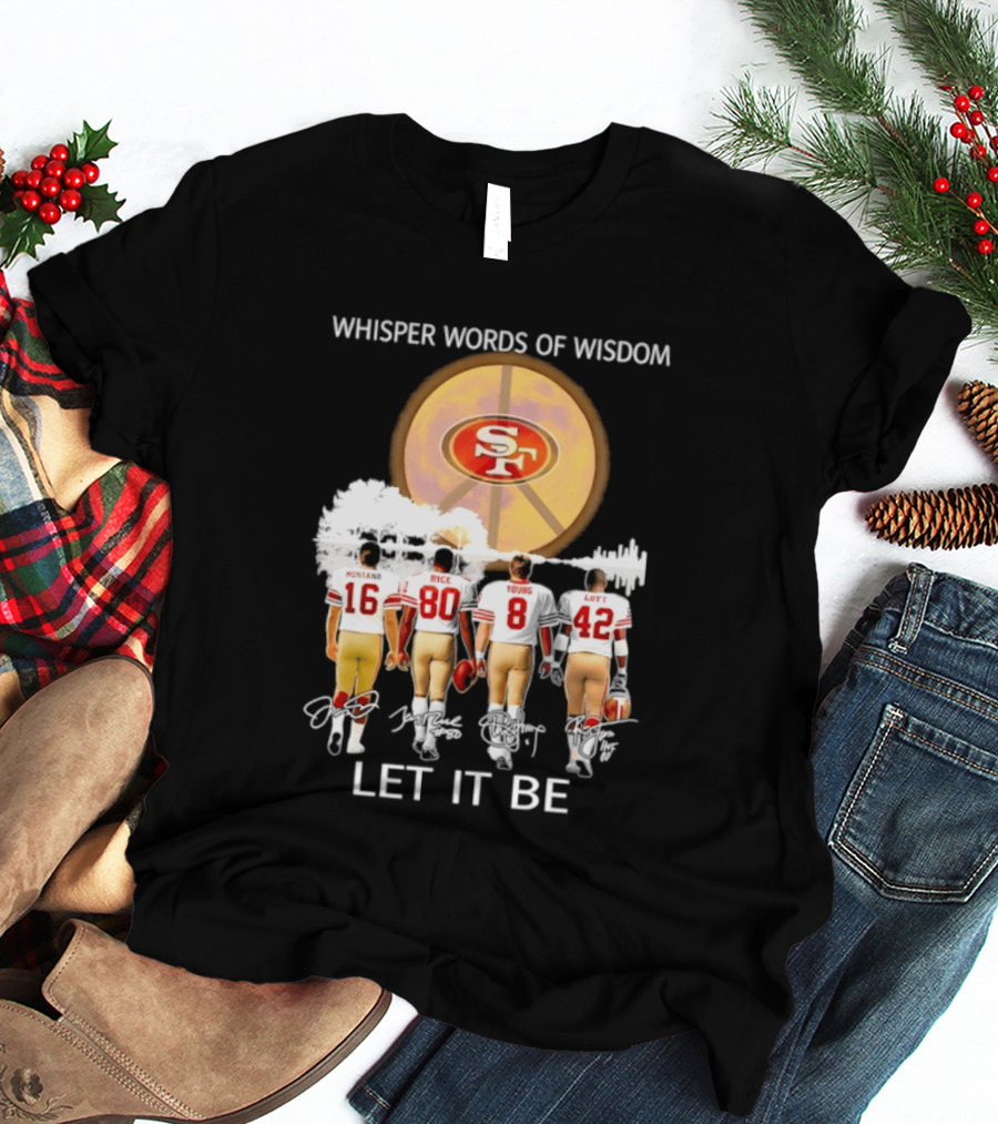 San Francisco 49ers Montana Rice Young Lott Whisper Words Of Wisdom Let It Be T-Shirt