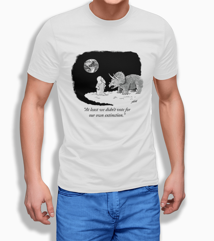 At Least We Didn't Vote For Our Own Extinction Dinosaur Cartoon Humor T-Shirt