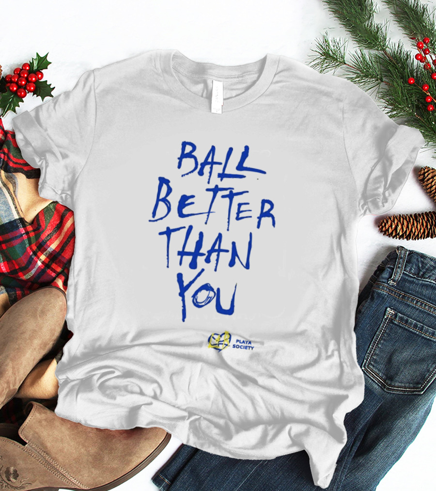 Ball Better Than You Crenshaw Edition Playa Society T-Shirt