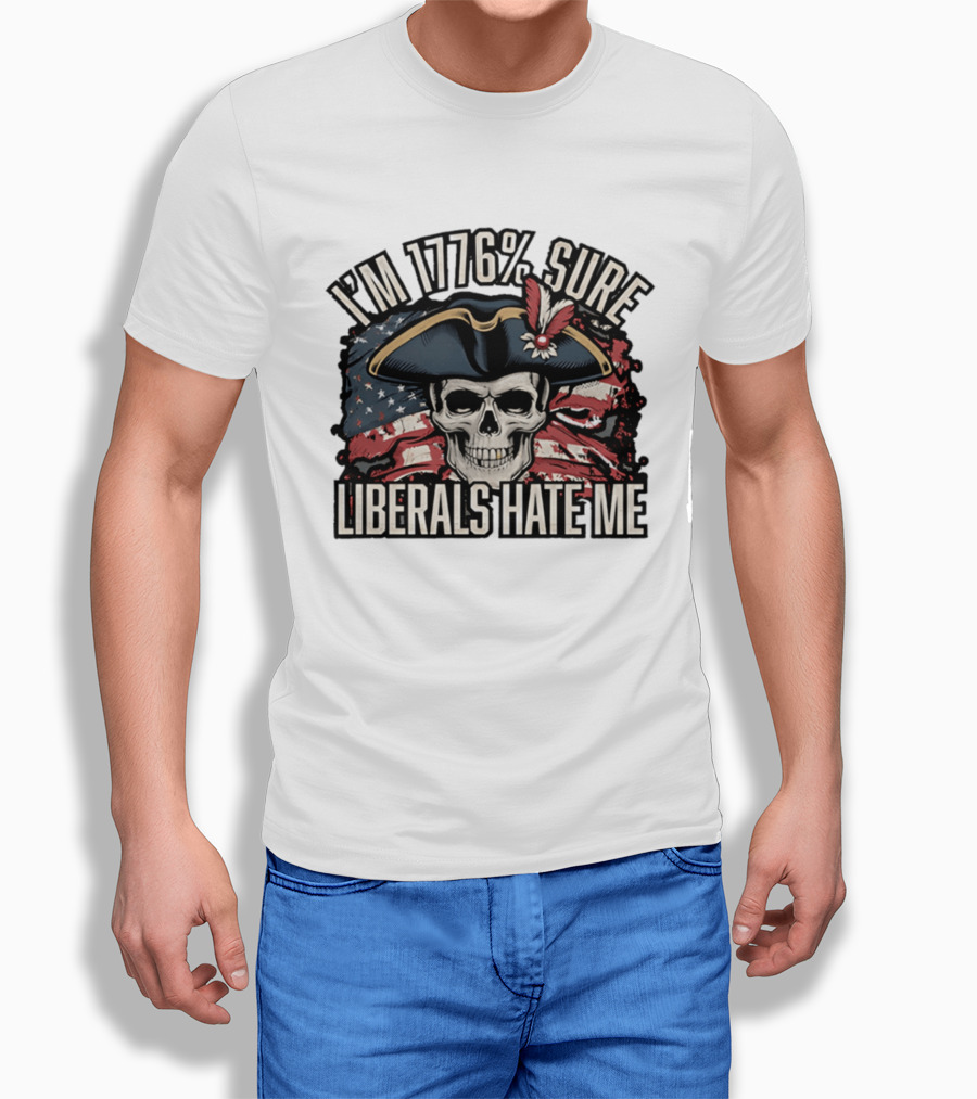 I'm 1776 Sure Liberals Hate Me Skull With Revolutionary Hat And American Flag T-Shirt