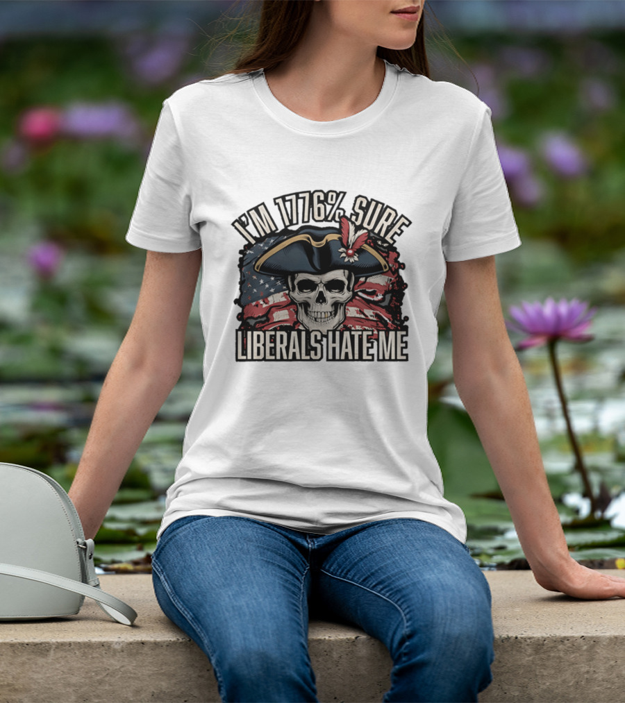I'm 1776 Sure Liberals Hate Me Skull With Revolutionary Hat And American Flag T-Shirt