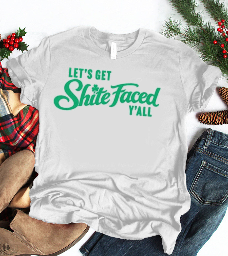 Let's Get Shite Faced Y'all St Patrick's Day Celebration T-Shirt