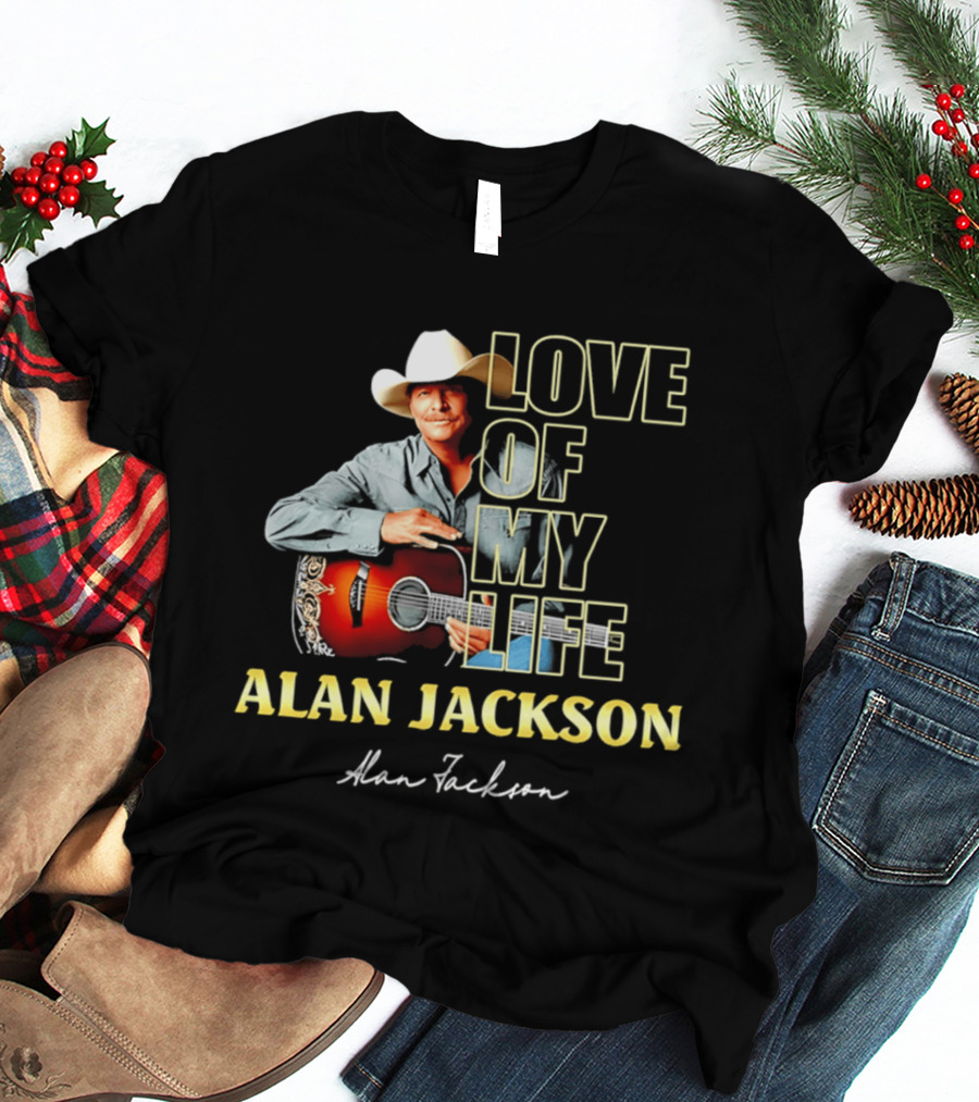 Alan Jackson Love Of My Life Country Music Legend T-Shirt