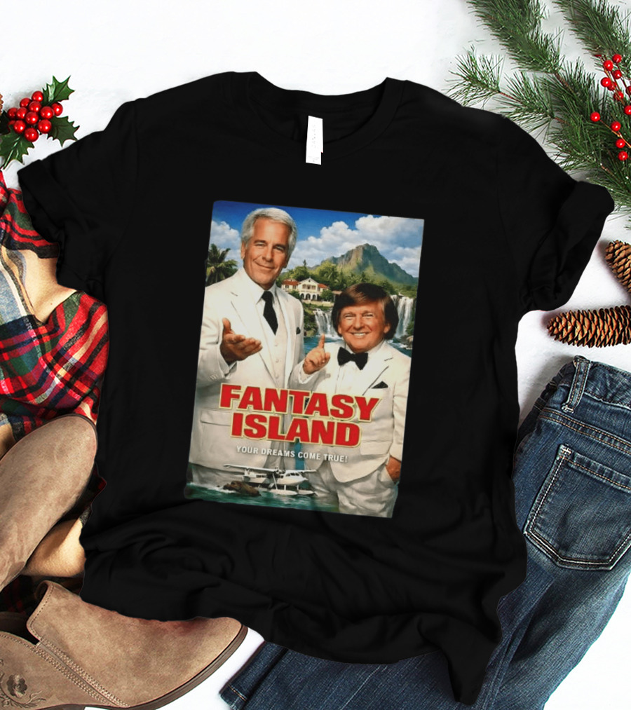 Fantasy Island Your Dreams Come True Jeffrey Epstein Trump T-Shirt