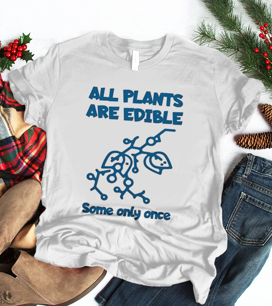 All Plants Are Edible Some Only Once Sarcastic Botanical Humor T-Shirt
