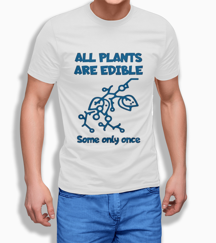 All Plants Are Edible Some Only Once Sarcastic Botanical Humor T-Shirt