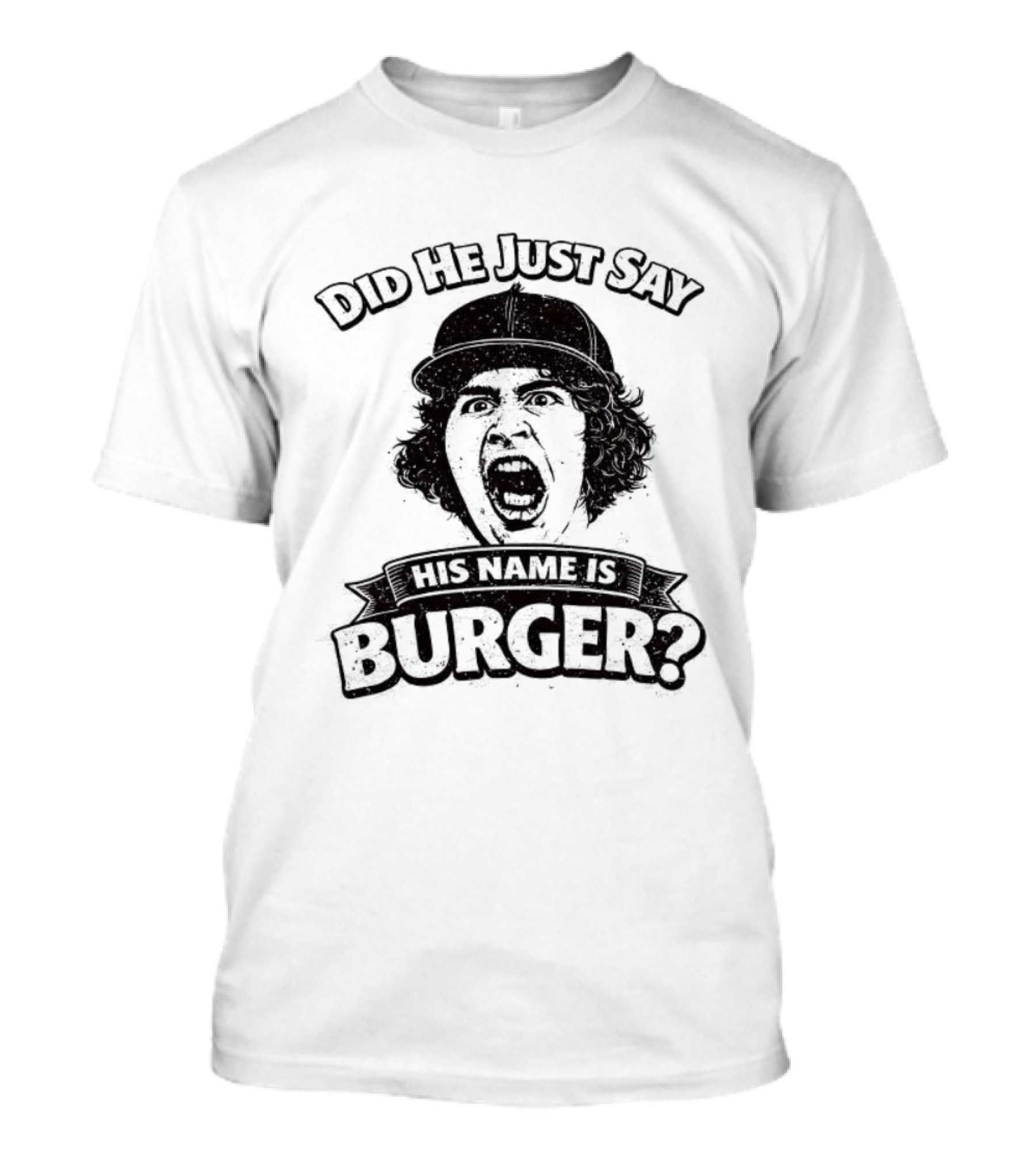 Did He Just Say His Name Is Burger T-Shirt