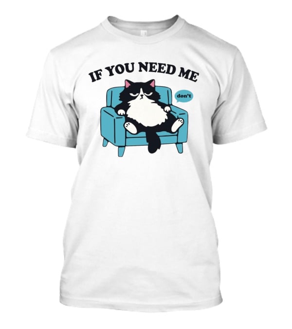 If You Need Me Don't Cat Sitting On Chair T-Shirt