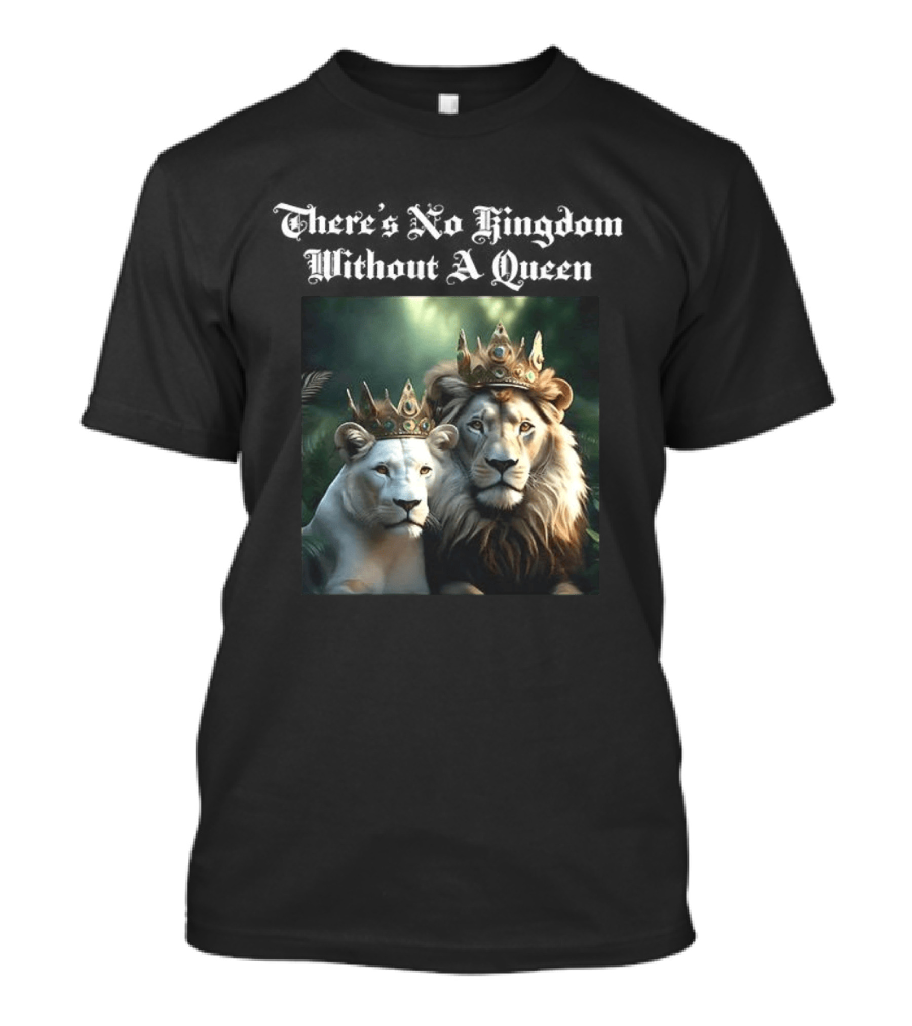 There's No Kingdom Without A Queen Lion King And Queen T-Shirt