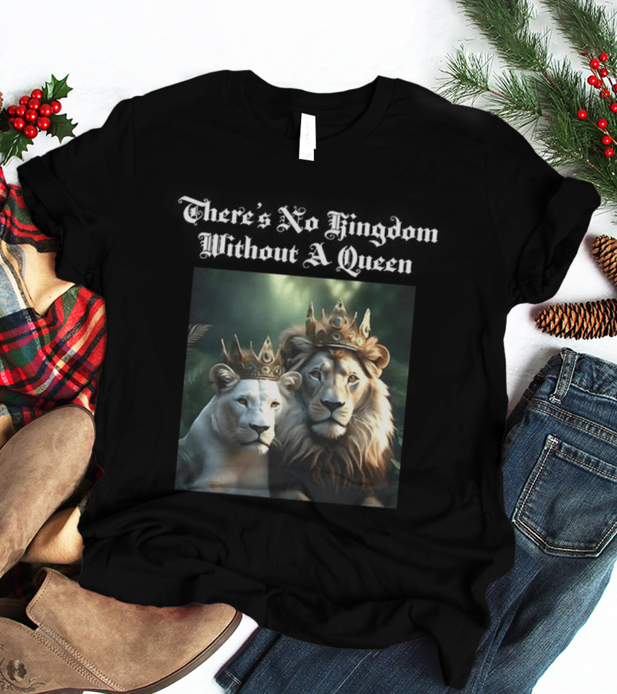 There's No Kingdom Without A Queen Lion King And Queen T-Shirt