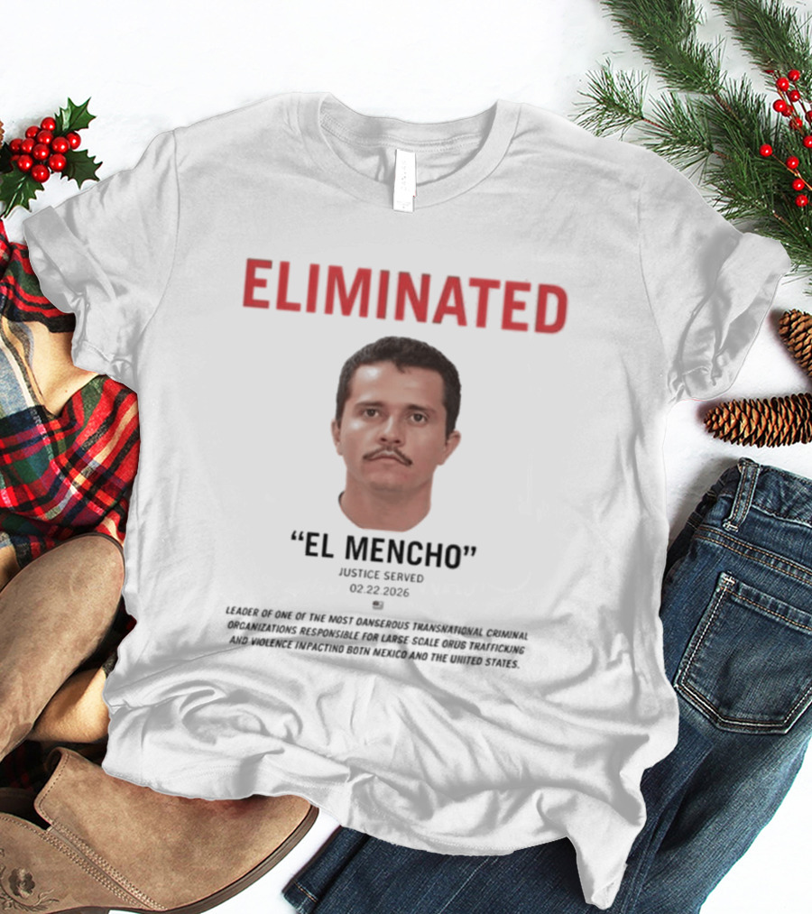 Eliminated El Mencho Justice Served 02 22 2026 T-Shirt