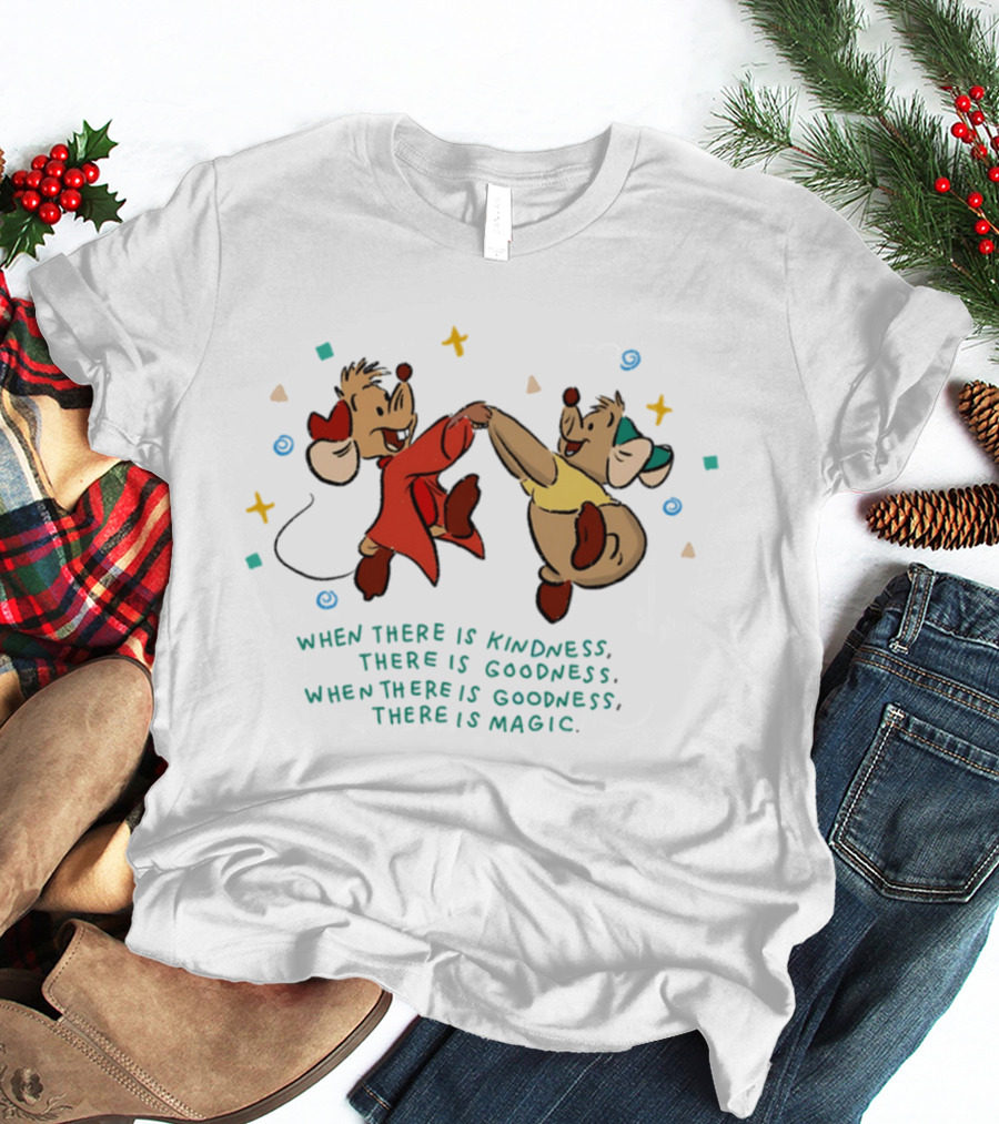 Jaq And Gus When There Is Kindness There Is Goodness When There Is Magic T-Shirt