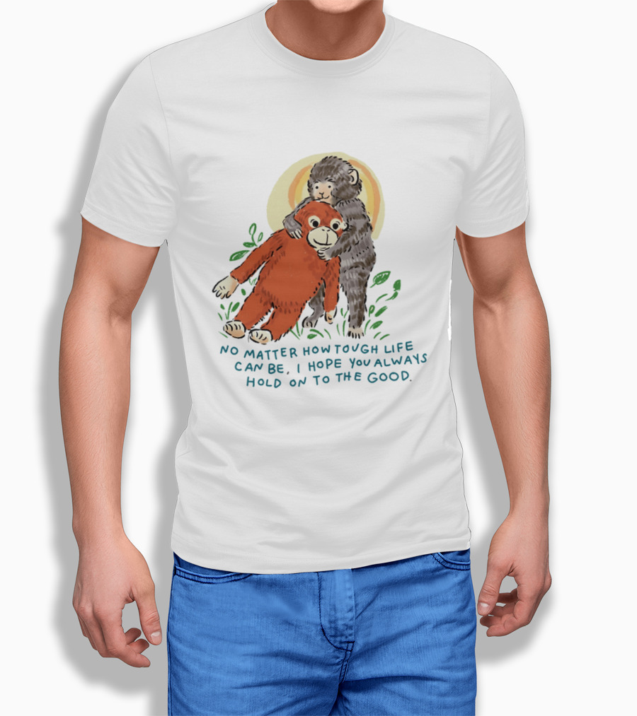 Punch Monkey No Matter How Tough Life Can Be I Hope You Always Hold On To The Good Hug T-Shirt