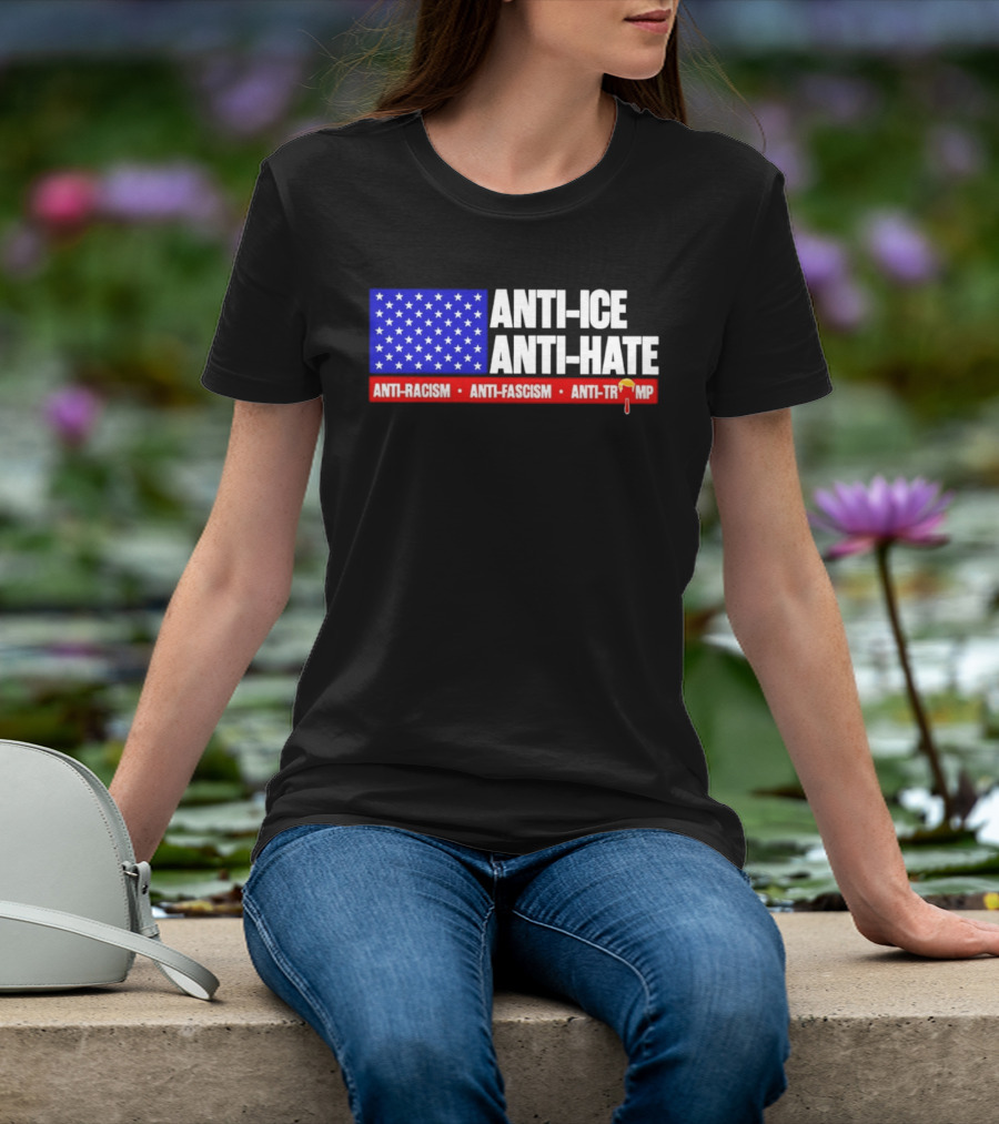 Anti ICE Anti Hate Anti Racism Anti Fascism Anti Trump T-Shirt