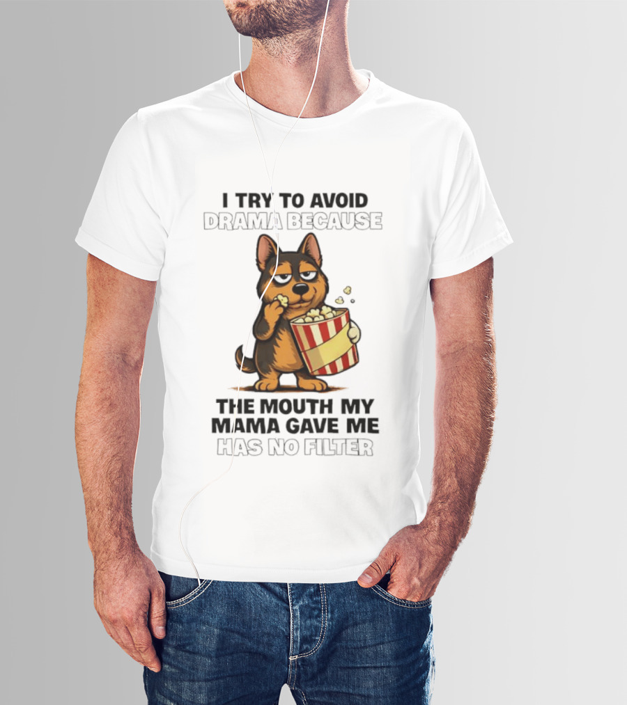 I Try To Avoid Drama Because The Mouth My Mama Gave Me Has No Filter German Shepherd Eating Popcorn T-Shirt