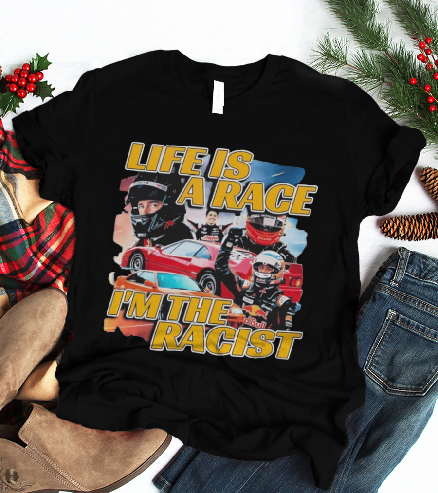 Life Is A Race I'm The Racist Racing Cars Formula One Drivers T-Shirt