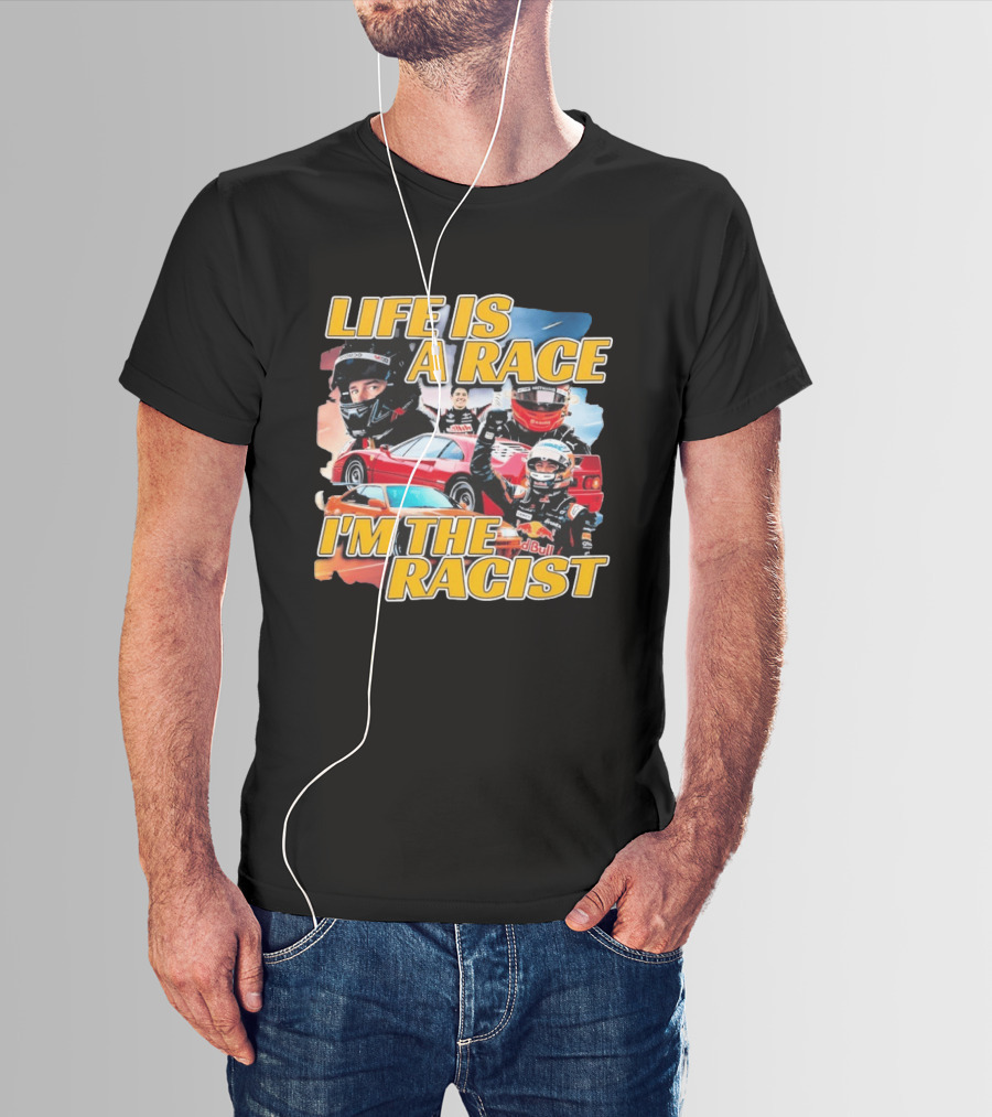 Life Is A Race I'm The Racist Racing Cars Formula One Drivers T-Shirt