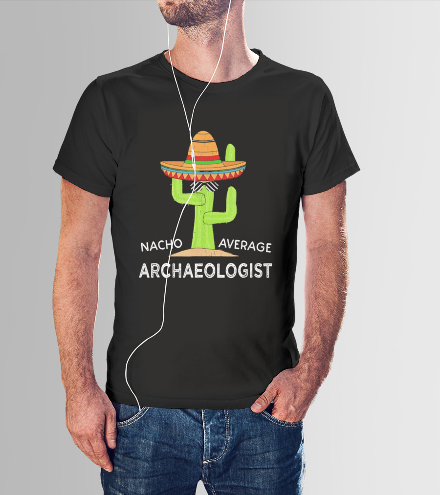 Nacho Average Archaeologist Cactus Sombrero Fun T-Shirt