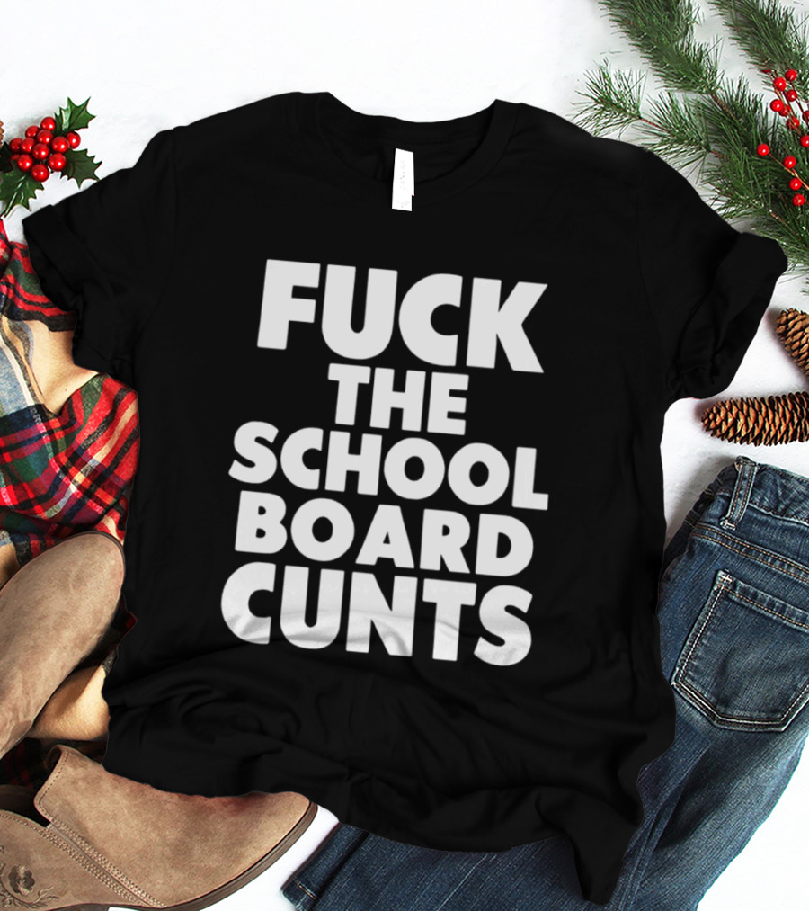 Fuck The School Board Cunts T-Shirt