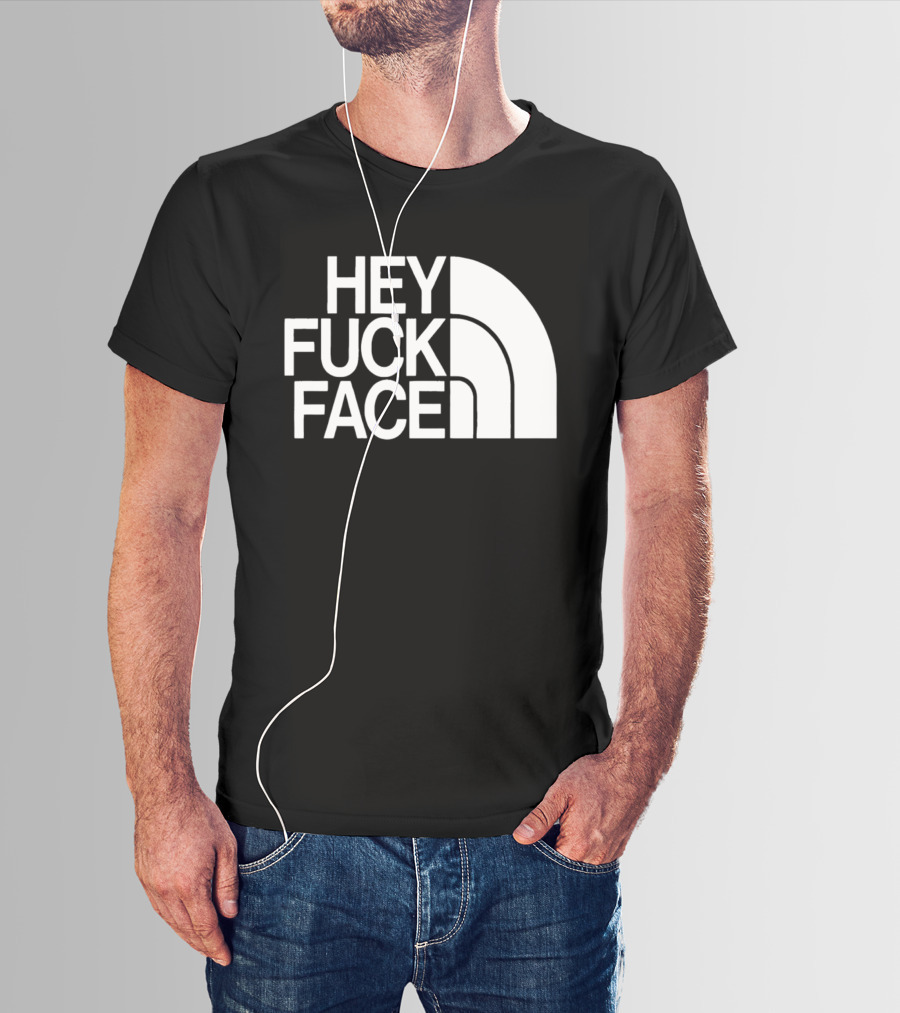 Hey Fuck Face North T-Shirt