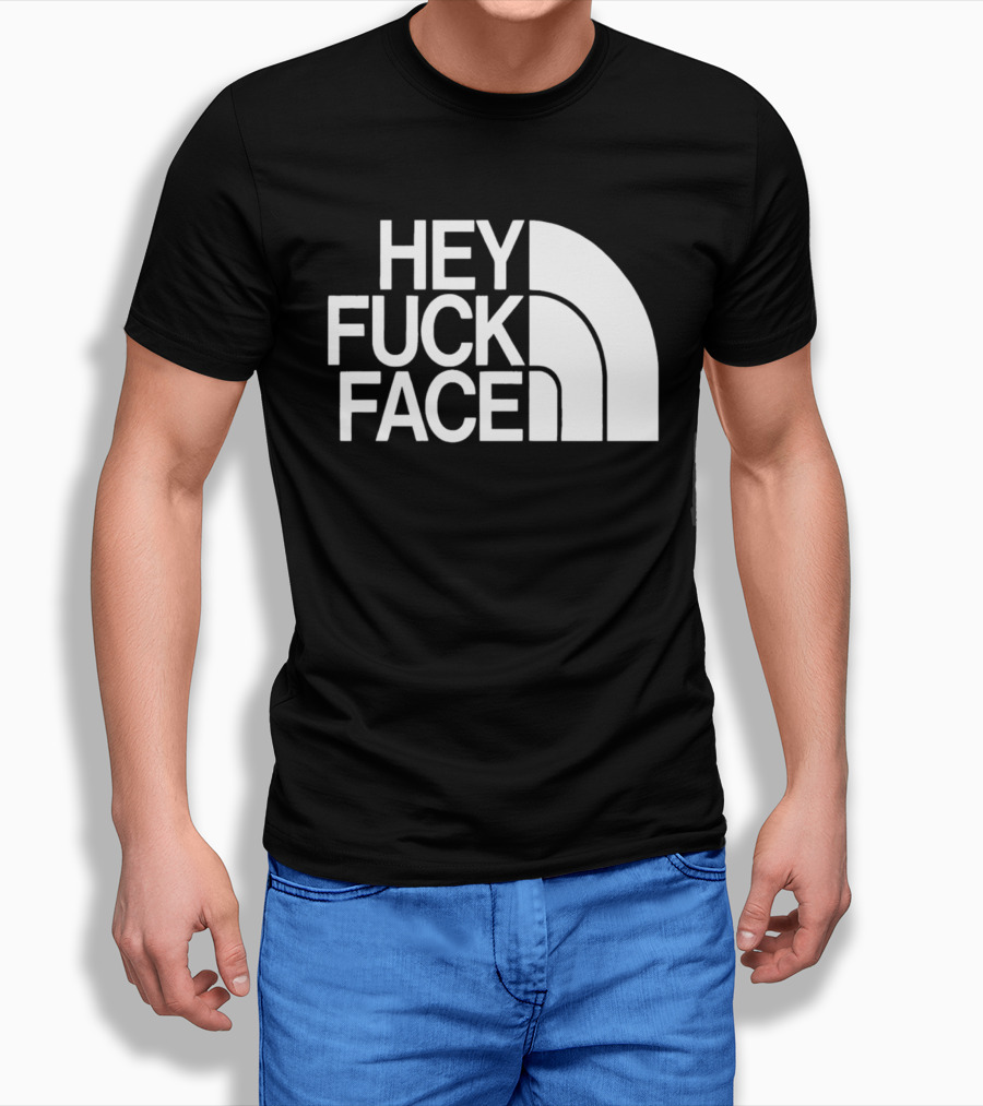 Hey Fuck Face North T-Shirt