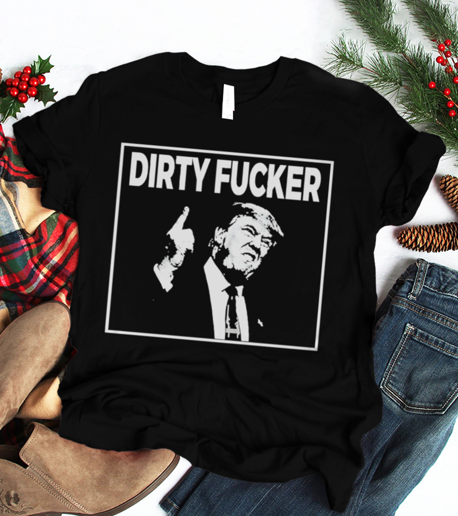 Trump Dave Hause Dirty Fucker And T-Shirt