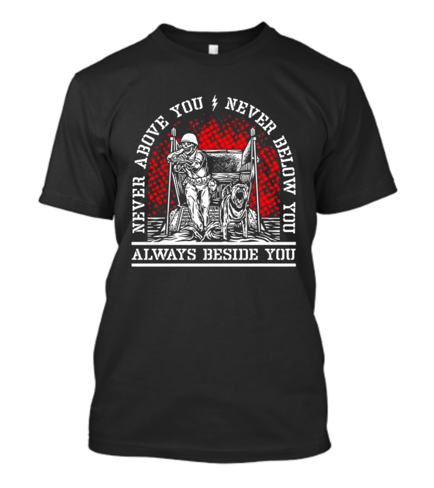 Never Above You Never Below You Always Beside You Soldier And Dog T-Shirt