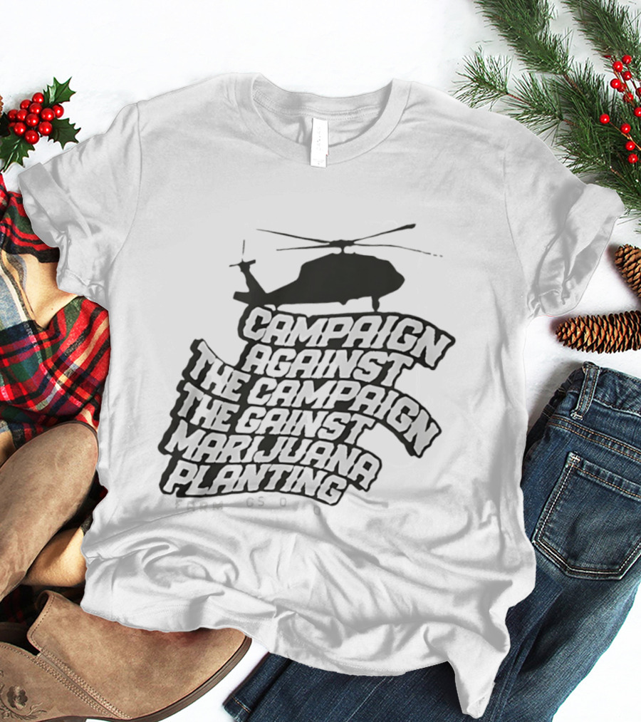 Helicopter Campaign Against The Campaign Against Marijuana Planting FARM CSOD T-Shirt