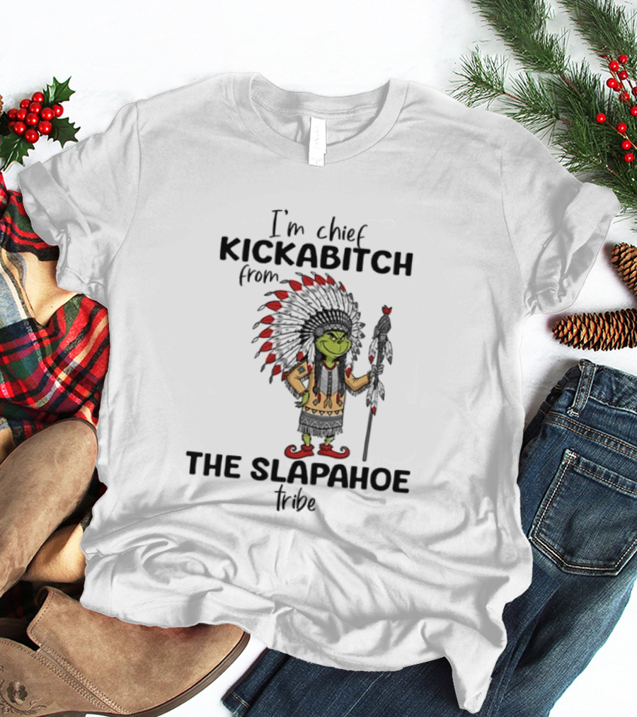 I'm Chief Kickabitch From The Slapahoe Tribe Grinch T-Shirt