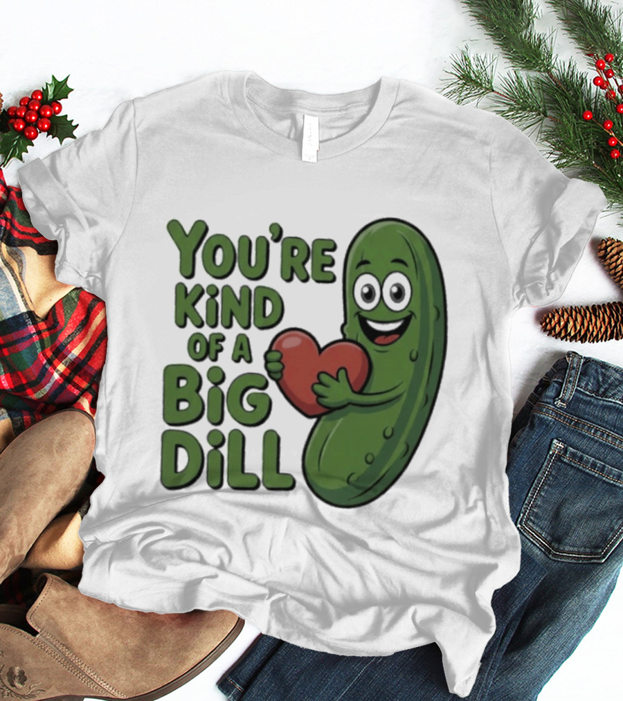 You're Kind Of A Big Dill Pickle Holding Heart T-Shirt