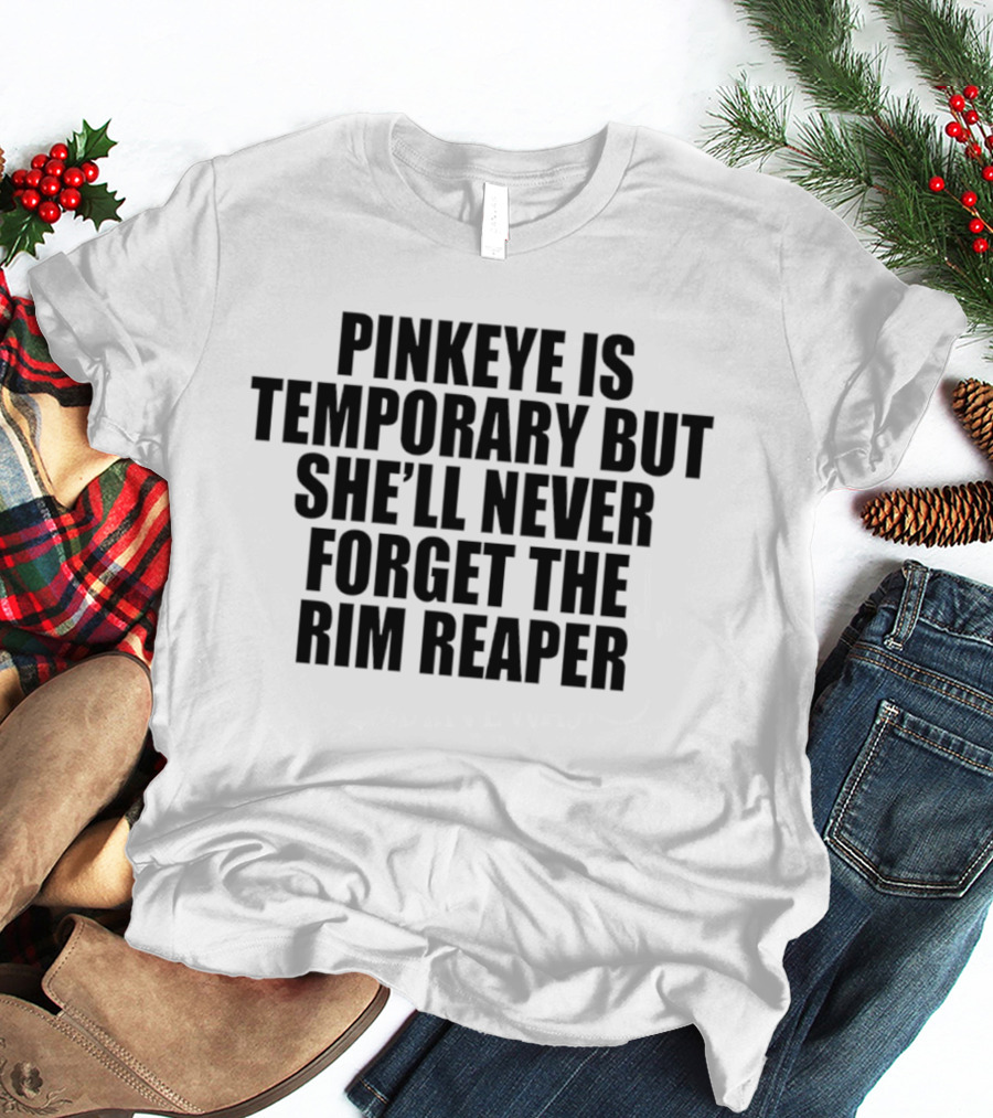 Pinkeye Is Temporary But She'll Never Forget The Rim Reaper T-Shirt