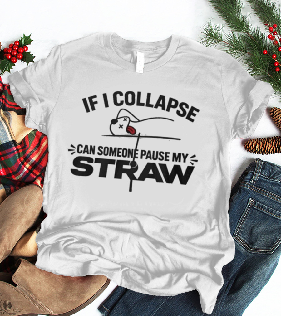 If I Collapse Can Someone Pause My Straw 2026 T-Shirt