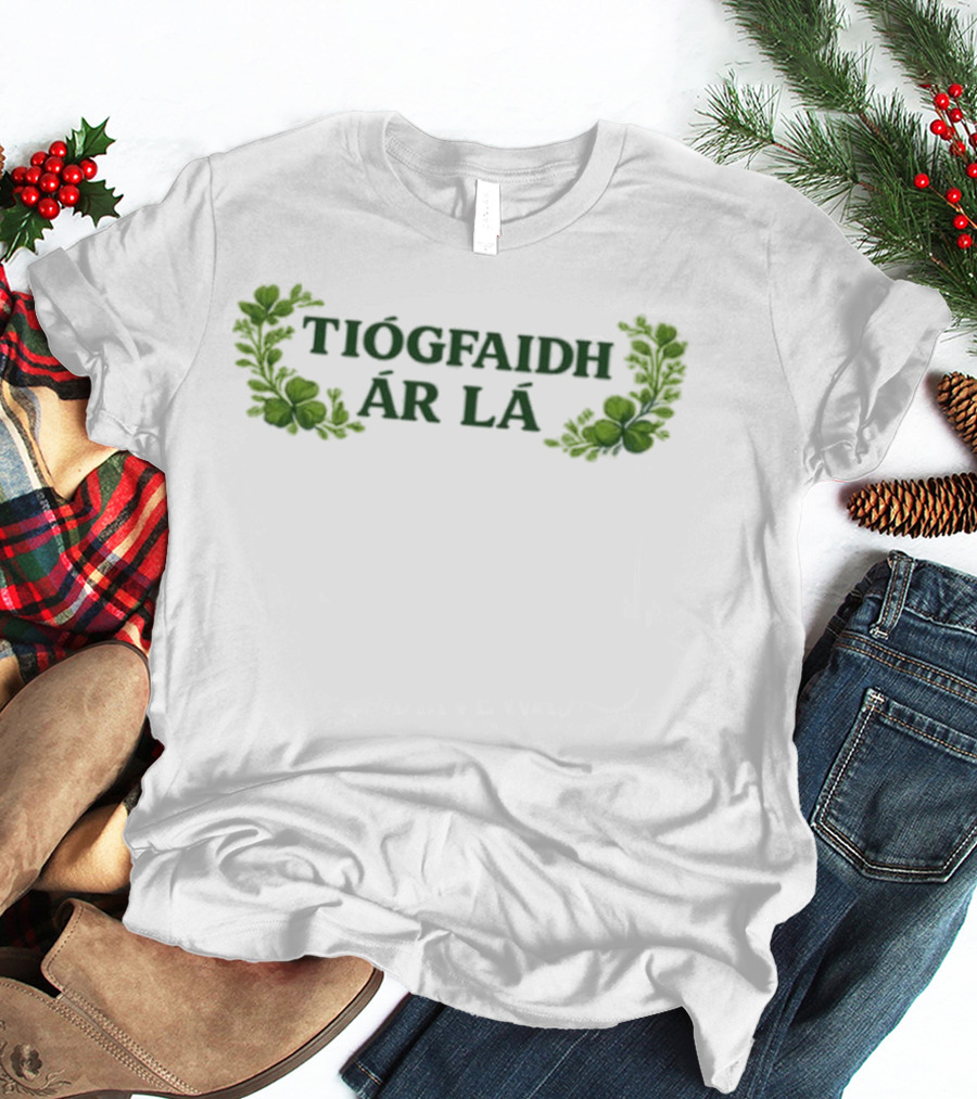 Tiocfaidh Ar La Irish Shamrock Greenery T-Shirt