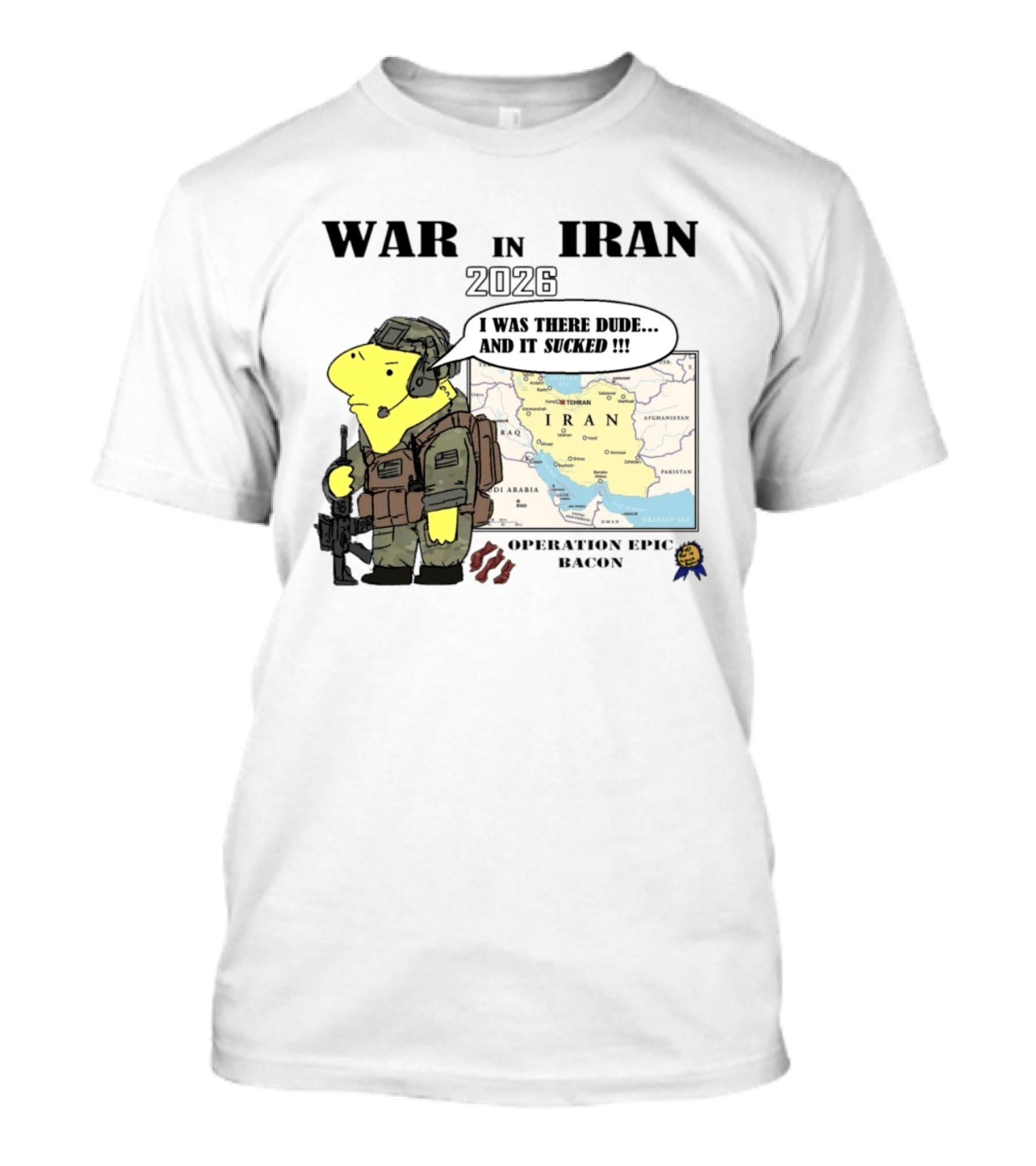 War In Iran 2026 Operation Epic Bacon I Was There Dude And It Sucked T-Shirt