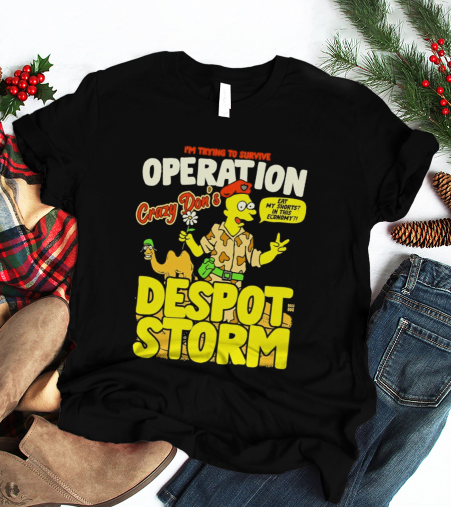 I'm Trying To Survive Operation Crazy Don's Despot Storm Eat My Shorts In This Economy T-Shirt
