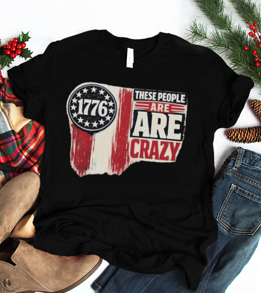 1776 These People Are Crazy T-Shirt