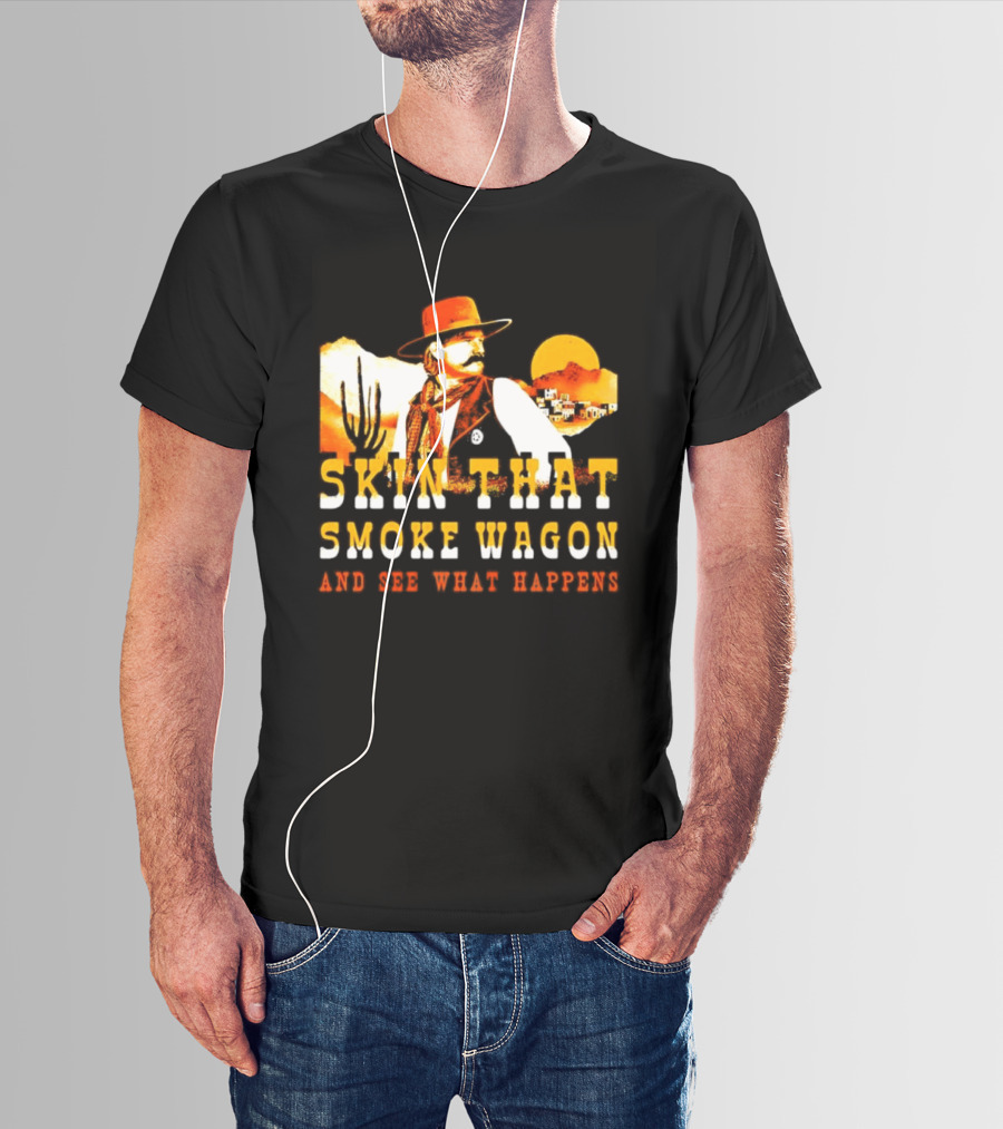 Skin That Smoke Wagon See What Happens Cowboy Desert Scene T-Shirt