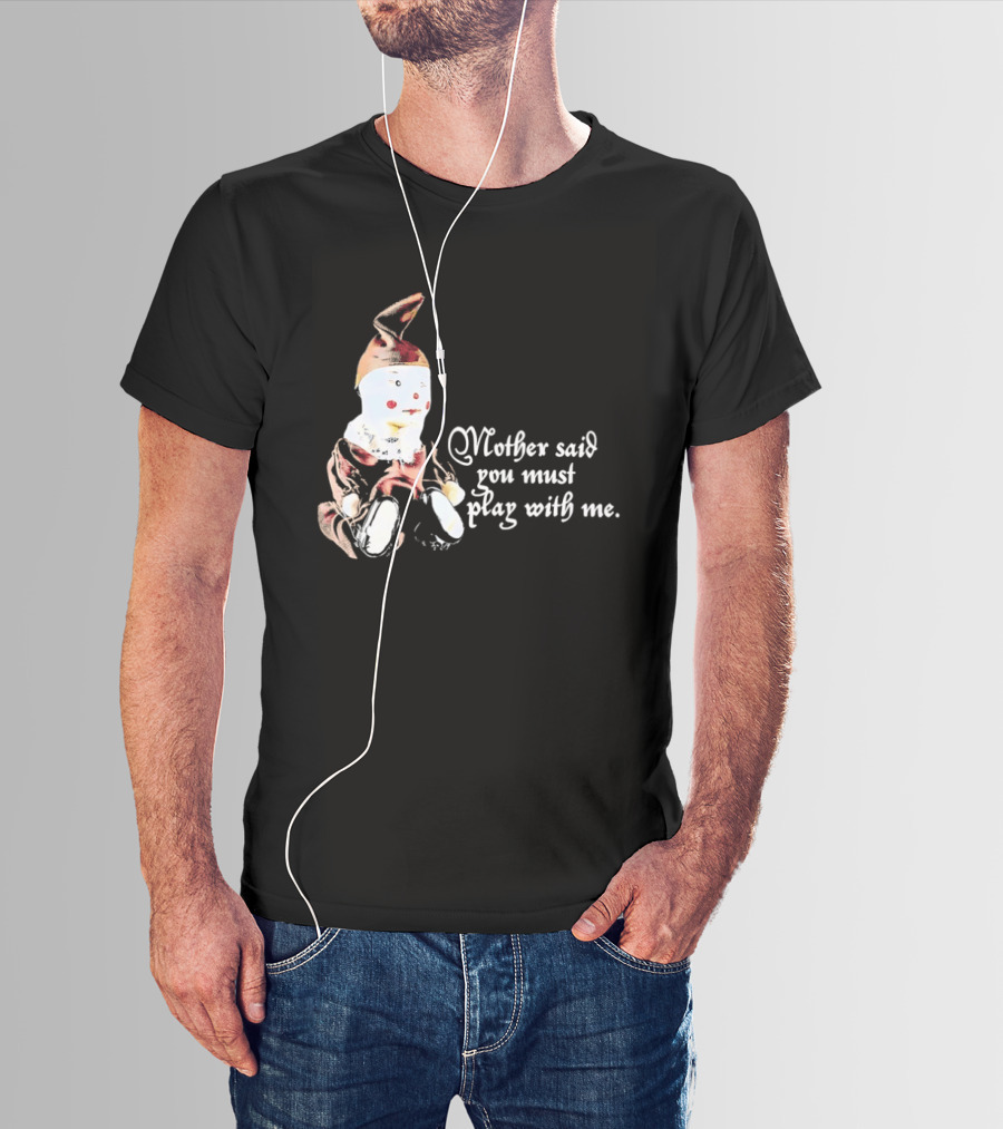 Mother Said You Must Play With Me Puppet T-Shirt