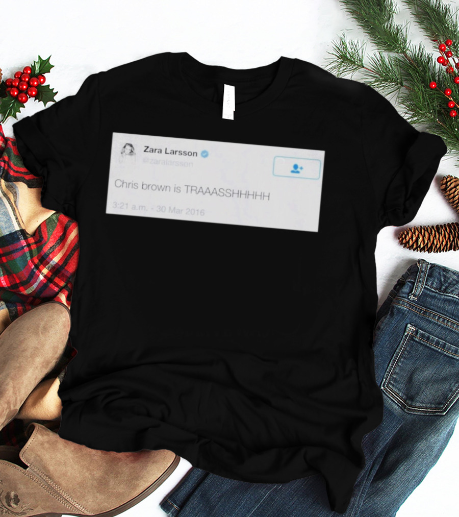 Zara Larsson Chris Brown Is TRAAASSHHHH Tweet March 2016 T-Shirt