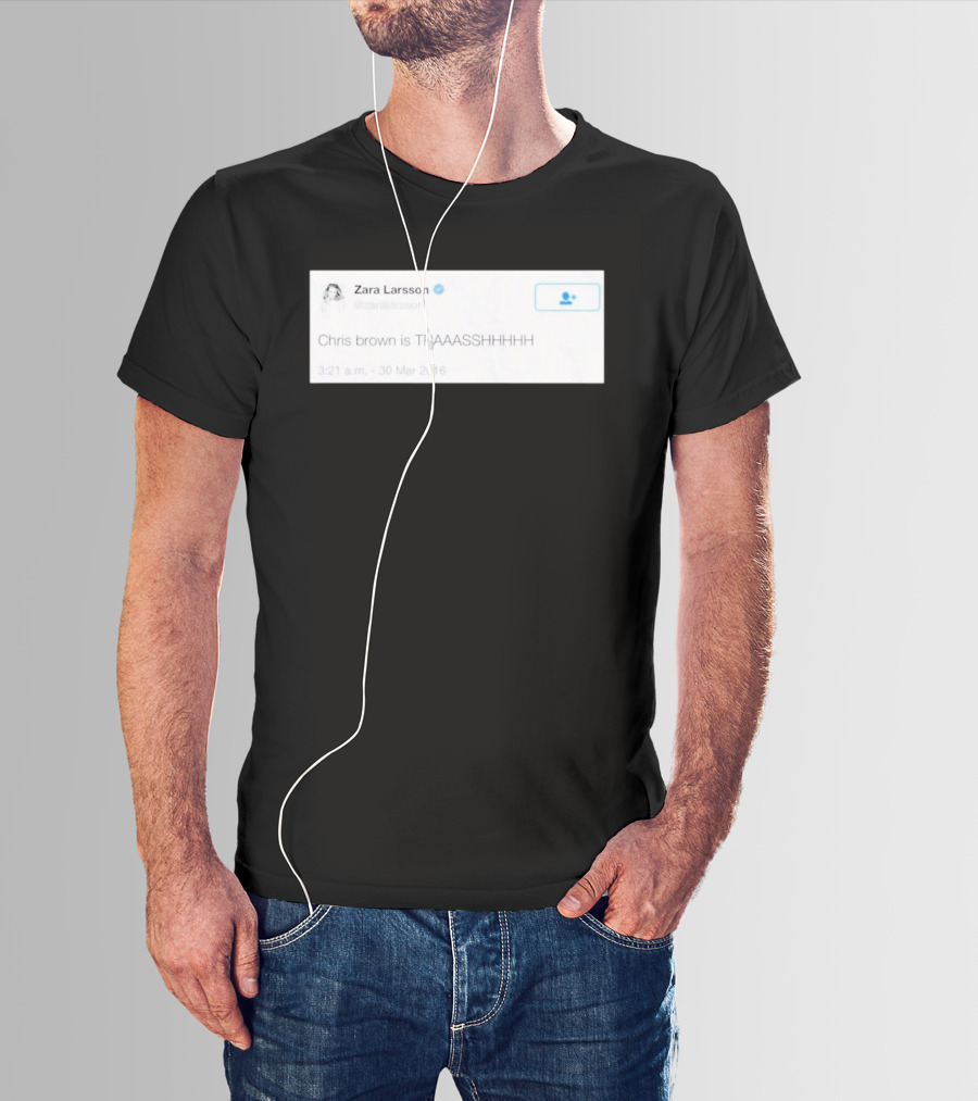 Zara Larsson Chris Brown Is TRAAASSHHHH Tweet March 2016 T-Shirt