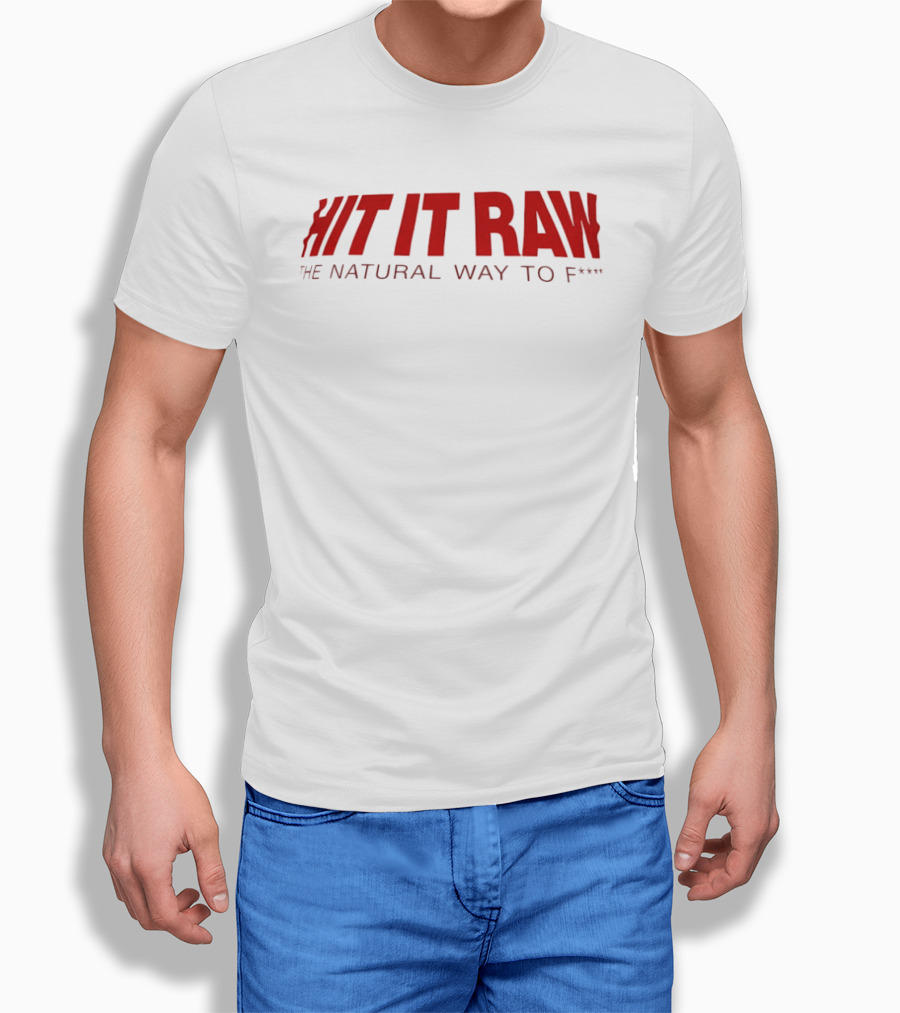 Hit It Raw The Natural Way To F*** T-Shirt