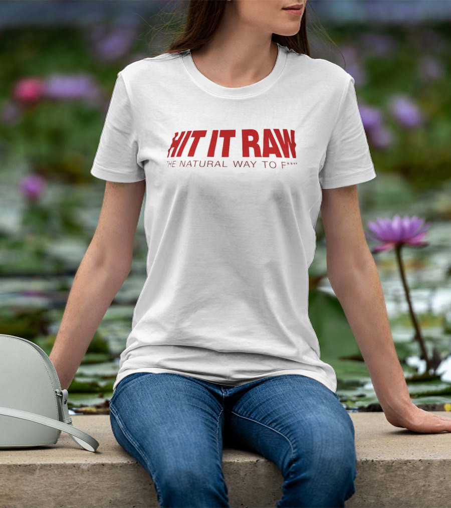 Hit It Raw The Natural Way To F*** T-Shirt