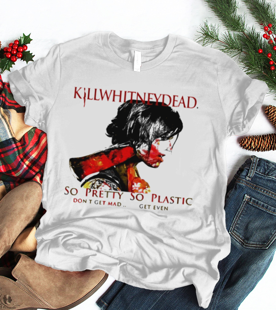 KILLWHITNEYDEAD So Pretty So Plastic Don't Get Mad Get Even T-Shirt