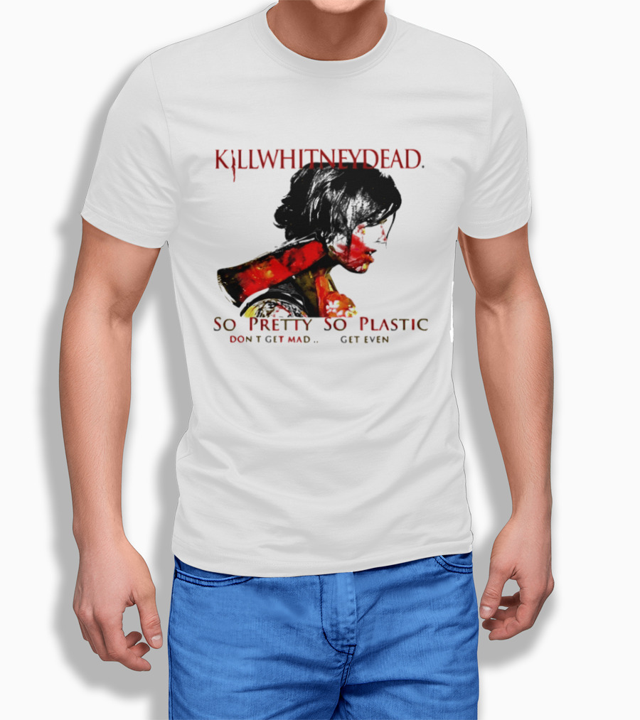 KILLWHITNEYDEAD So Pretty So Plastic Don't Get Mad Get Even T-Shirt